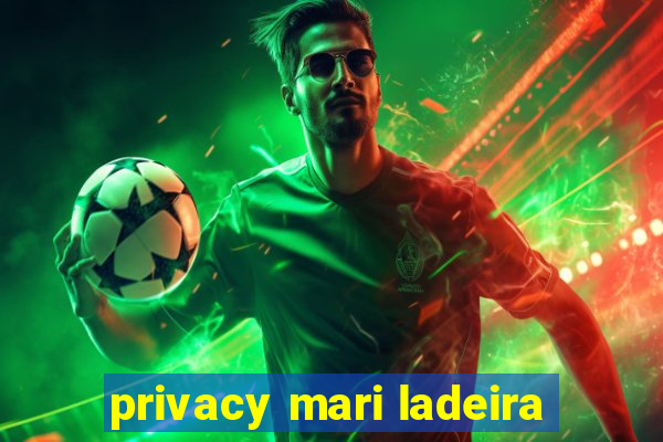 privacy mari ladeira